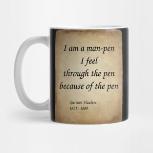 Gustave Flaubert, French Novelist. I am a man-pen. I feel through the pen because of the pen. Mug